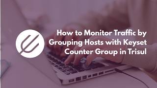 Monitor Team Traffic by Grouping Hosts with Keyset Counter Groups | Trisul