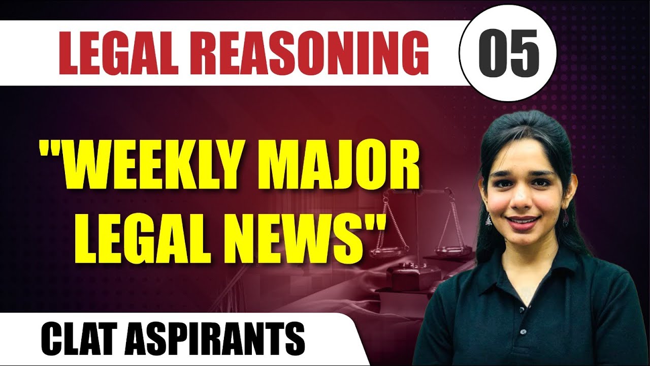 Legal Reasoning 05 | Weekly Major Legal News | CLAT
