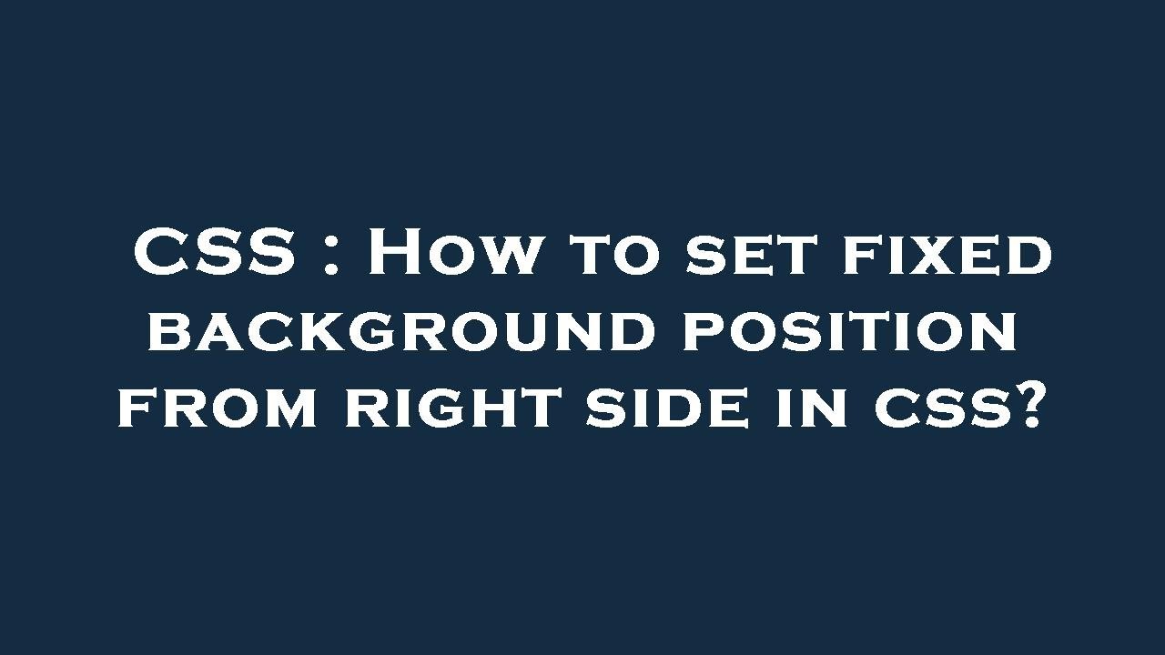 Fixed Background Using Css CSS : How to set fixed background position from right side in css ...