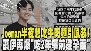 Joeman半夜想吃牛肉麵引風波! 蕭伊再爆「吃2年事前避孕藥」 網友亂點名愛莉莎莎 本人火速回應:我又沒跟他做過|TVBS新聞 @TVBSNEWS01