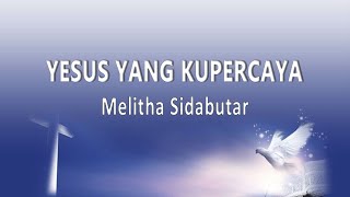 Melitha Sidabutar - Yesus Yang Kupercaya (Lirik Lagu)