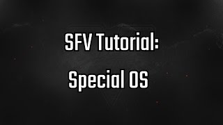 SFV Tutorial: Special OS