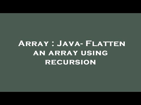 Array : Java- Flatten an array using recursion