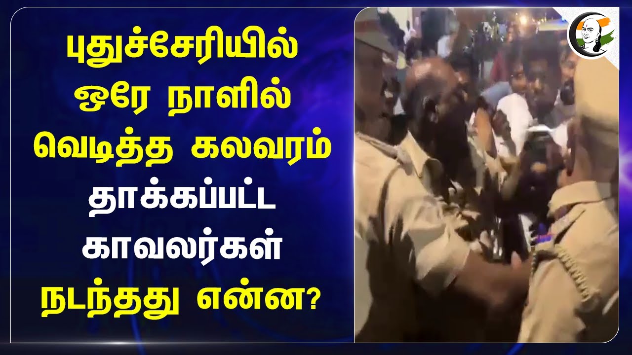 Puducherry-ல் ஒரே நாளில் வெடித்த கலவரம்! தாக்கப்பட்ட காவலர்கள் நடந்தது என்ன? BJP | DMK