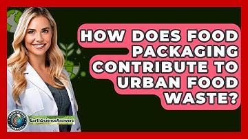 How Does Food Packaging Contribute To Urban Food Waste? - Earth Science Answers