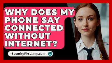 Why Does My Phone Say Connected Without Internet? - SecurityFirstCorp.com