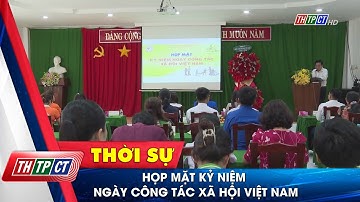 Họp mặt kỷ niệm Ngày công tác xã hội Việt Nam | Cần Thơ TV
