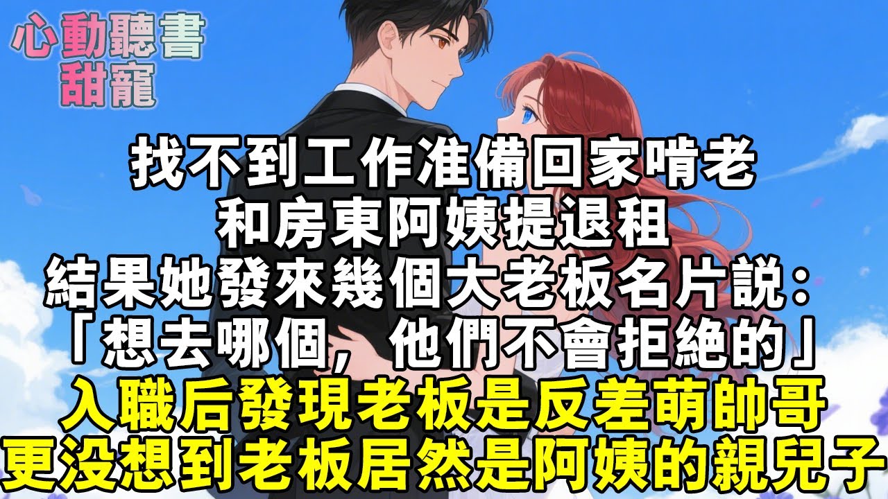 找不到工作準備回家啃老，和房東阿姨提退租，結果她發來幾個大老闆名片說：「想去哪個，他們不會拒絕的」，入職後發現老闆是反差萌帥哥，更沒想到老闆居然是阿姨的親兒子。#小說 #有聲書 #甜寵 #小說推文