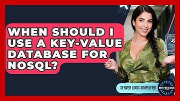 When Should I Use A Key-Value Database For NoSQL? - Server Logic Simplified
