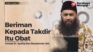 Beriman Kepada Takdir Itu Obat - Ustadz Dr  Syafiq Riza Basalamah, MA