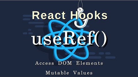 React Hooks Tutorial - 5 - useRef Hook, Mutable Values , Access DOM Elements