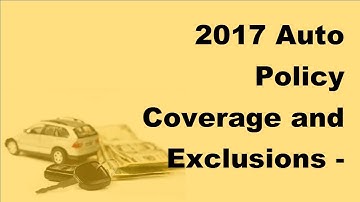 2017 Auto Policy Coverage and Exclusions |  Learn to Read and Interpret Key Sections of Your Policy