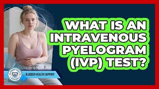 What Is An Intravenous Pyelogram Ivp Test?