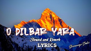 O Dilbar Yaara-(Slowed and Reverb) || HD Lyrics || Stebin Ben || Shaheer Sheikh || Shivangi Joshi