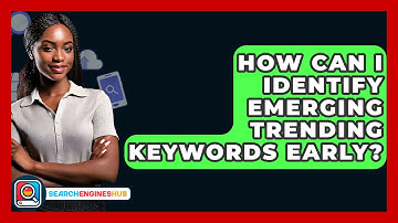 How Can I Identify Emerging Trending Keywords Early? - SearchEnginesHub.com