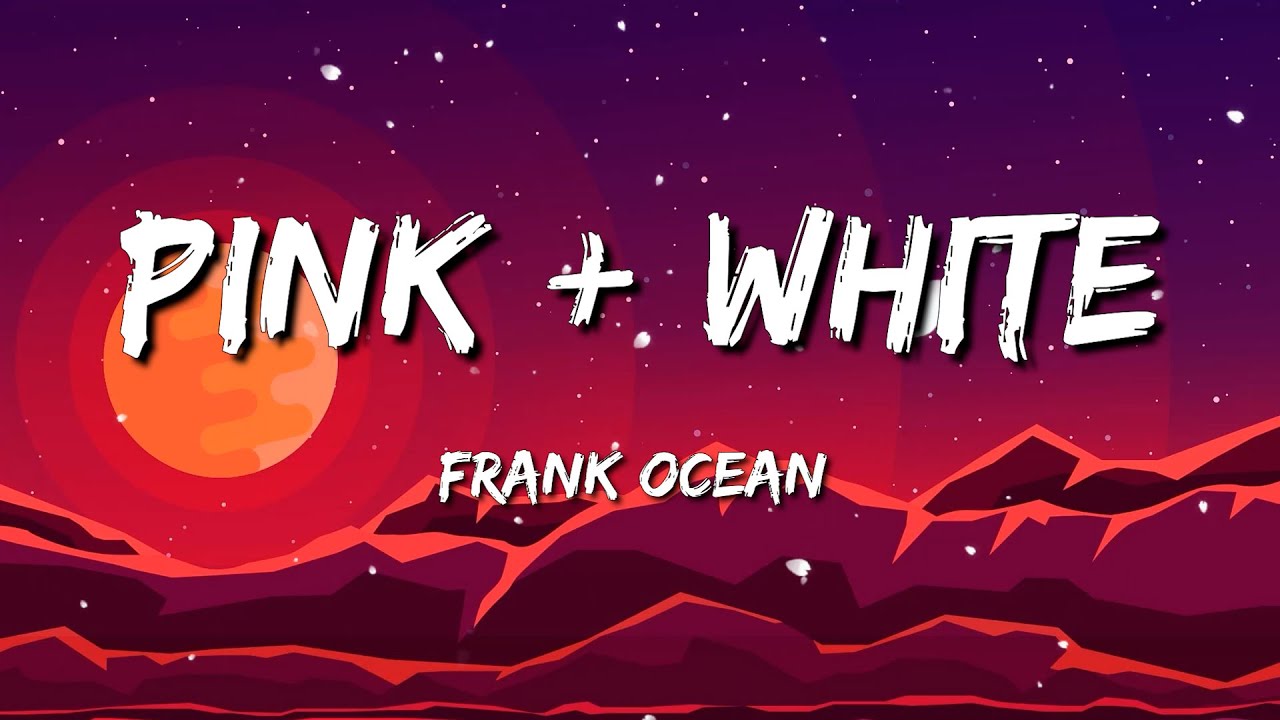 Pink + White Frank Ocean (Lyrics) YouTube Pink + White Frank Ocean (Lyrics) YouTube