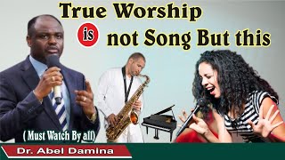 True Worship is not Song but This. Dr. Abel Damina