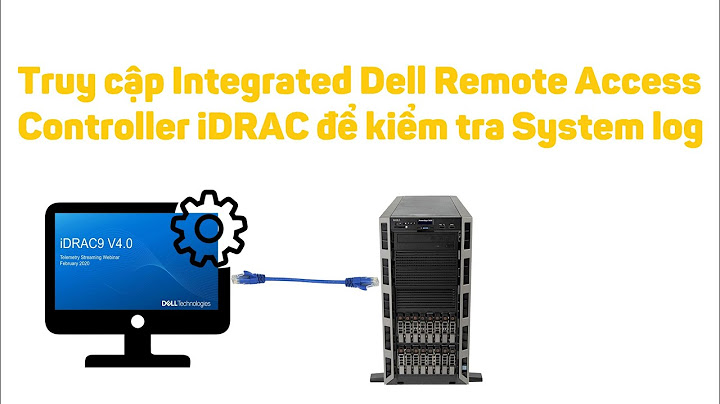 Dell EMC 5: Cách truy cập Integrated Dell Remote Access Controller iDRAC để kiểm tra System log