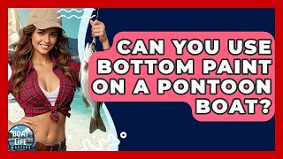 Can You Use Bottom Paint On A Pontoon Boat? - Boat Life Masters