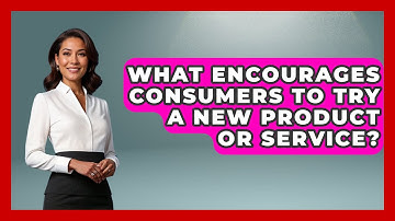 What Encourages Consumers to Try a New Product or Service? | Learn About Economics