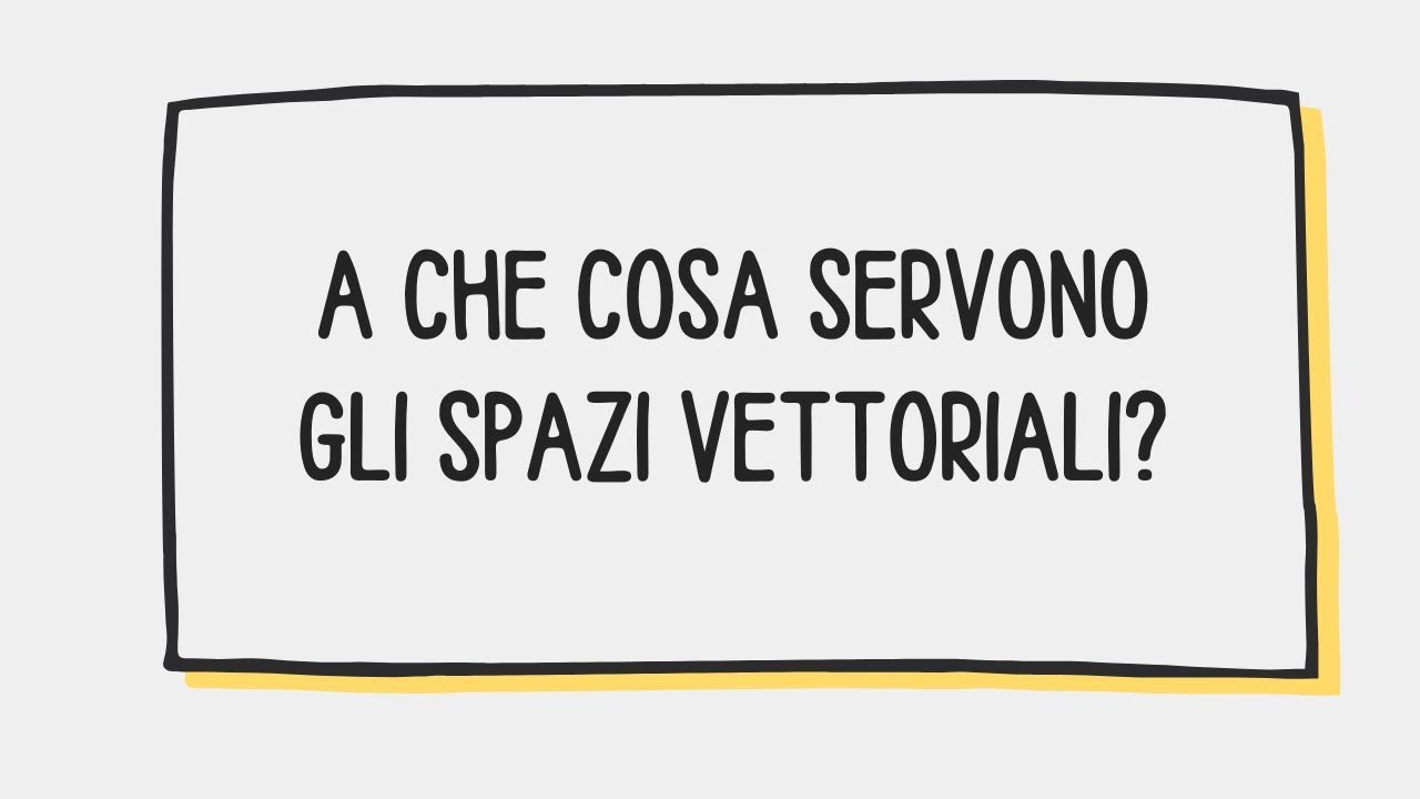 A che cosa servono gli spazi vettoriali?