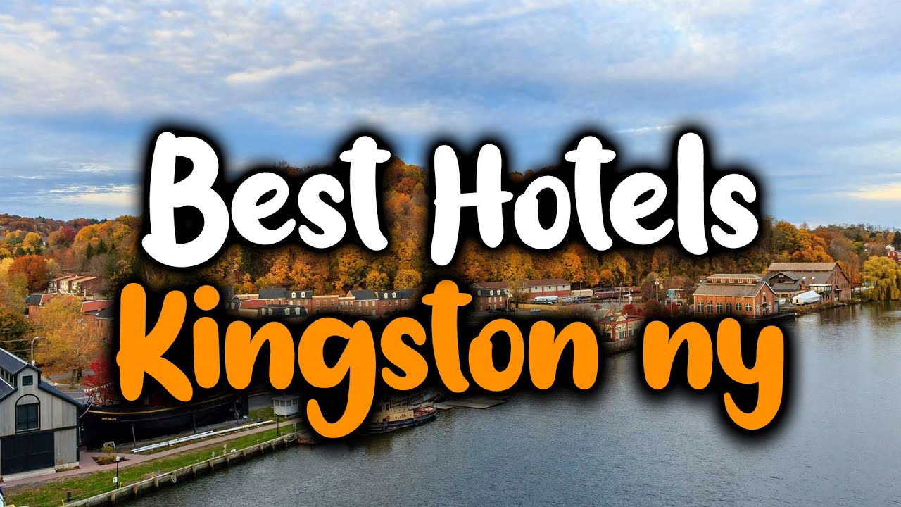 Best Hotels In Kingston, NY For Families, Couples, Work Trips, Luxury