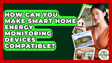 How Can You Make Smart Home Energy Monitoring Devices Compatible? - Eco Home Blueprint