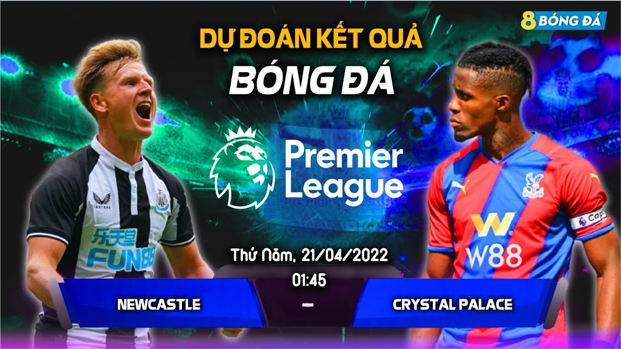 SOI KÈO, NHẬN ĐỊNH BÓNG ĐÁ HÔM NAY NEWCASTLE VS CRYSTAL PALACE 01h45, 21/04/2022 – NGOẠI HẠNG ANH