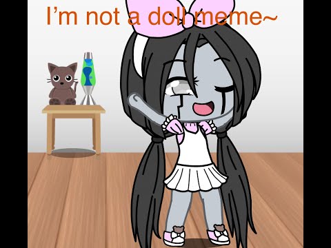 I’m not a doll!/gacha life meme