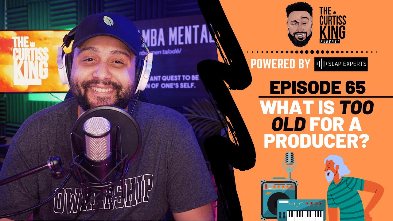What Exactly Is TOO OLD For Music Producers? | The Curtiss King Podcast Ep. 65