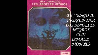Te Vengo a Preguntar  Los Angeles Negros  canta Ismael Montes chords