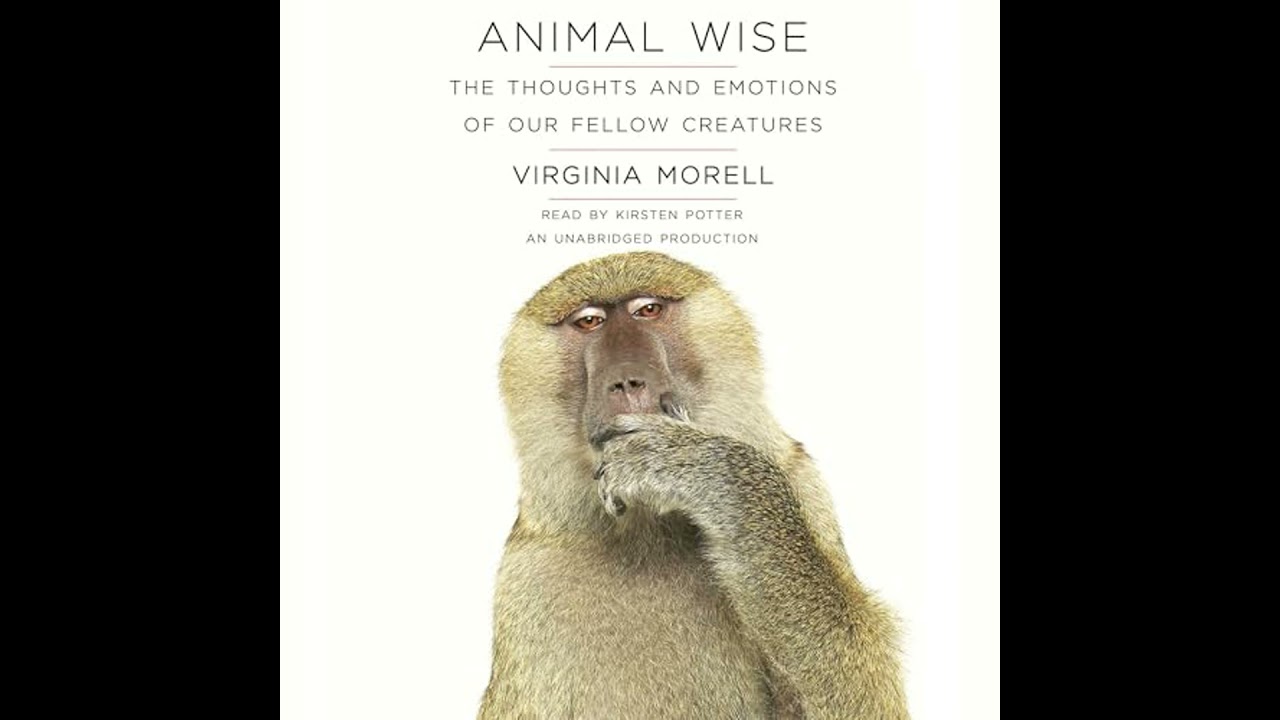 Animal Wise: The Thoughts and Emotions of Our Fellow Creatures by Virginia Morell | Full Audiobook