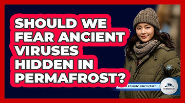 Should We Fear Ancient Viruses Hidden In Permafrost? - Polar Regions Uncovered