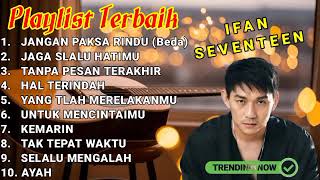 Ifan Seventeen  Jangan Paksa Rindu beda Playlist Terbaik 2026