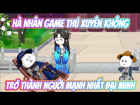 FULL END : HÀ NHÂN GAME THỦ XUYÊN KHÔNG TRỞ THÀNH NGƯỜI MẠNH NHẤT ĐẠI MINH