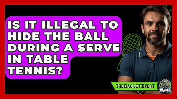 Is It Illegal To Hide The Ball During A Serve In Table Tennis? - The Racket Xpert