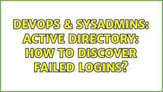 DevOps & SysAdmins: Active Directory: how to discover failed logins?