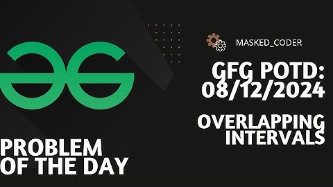Overlapping Intervals | gfg potd | 08-12-2024 | GFG Problem of The Day