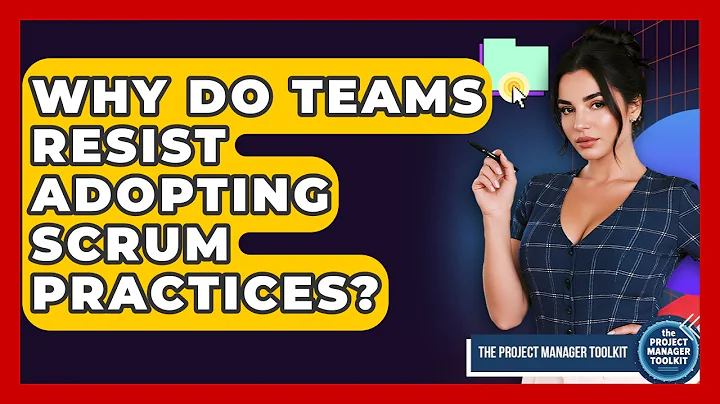 Why Do Teams Resist Adopting Scrum Practices? - The Project Manager Toolkit