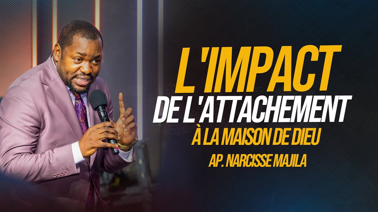 Apôtre Narcisse Majila | L'IMPACT DE L'ATTACHEMENT À LA MAISON DE DIEU