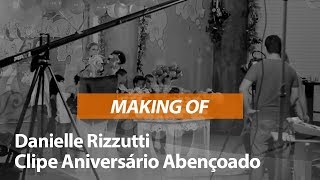 Danielle Rizzutti - Clipe Aniversário Abençoado [ MAKING OF ]