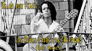 Tears for Fears - Los Reyes Catolicos (Reprise) (Only Vocals)