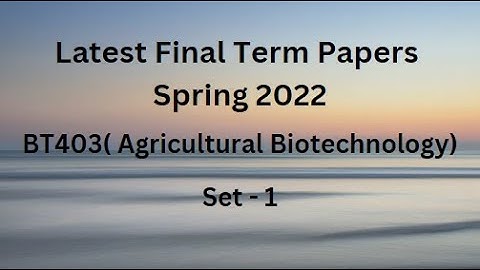 BT403( Agricultural Biotechnology) Final Term Paper Spring 2022 - Set 1