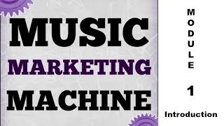 Music Marketing Machine Course. Module 1 Introduction