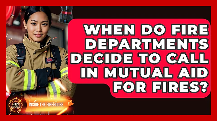 When Do Fire Departments Decide to Call in Mutual Aid for Fires? - Inside the Firehouse