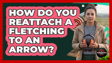 How Do You Reattach A Fletching To An Arrow?
