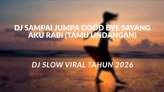 Download Lagu DJ SAMPAI JUMPA GOOD BYE SAYANG AKU RABI (TAMU UNDANGAN) DJ VIRAL 2026 MP3