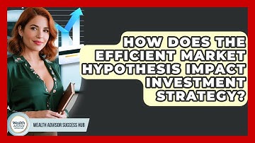 How Does The Efficient Market Hypothesis Impact Investment Strategy? - Wealth Advisor Success Hub
