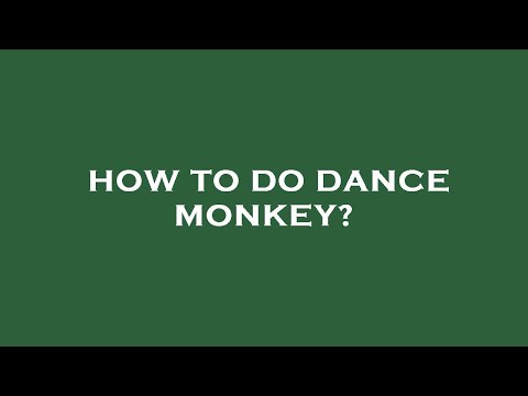 How to do dance monkey?