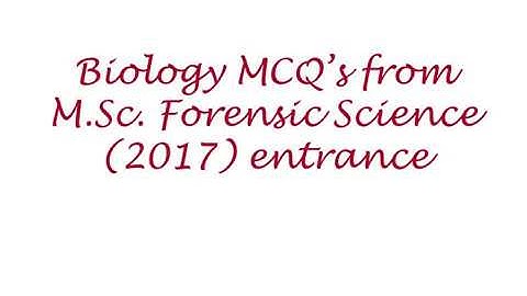 Biology MCQ’s from M.Sc. Forensic Science (2017)